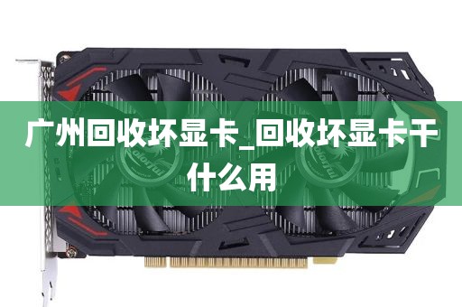 广州回收坏显卡_回收坏显卡干什么用