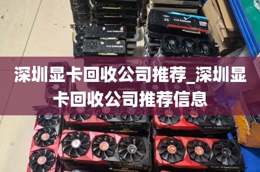 深圳显卡回收公司推荐_深圳显卡回收公司推荐信息