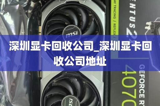深圳显卡回收公司_深圳显卡回收公司地址